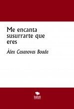 Libro Me encanta susurrarte que eres, autor Àlex Casanovas Boada