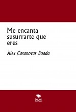 Libro Me encanta susurrarte que eres, autor Àlex Casanovas Boada