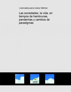 Las sociedades, la vida, en tiempos de hambrunas, pandemias y cambios de paradigmas
