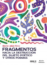 Libro Fragmentos hacia la destrucción del sujeto poético y otros poemas, autor ajulianperez
