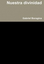 Libro Nuestra divinidad - Ensayo sobre la Espiritualidad humana, autor Gabriel Boragina