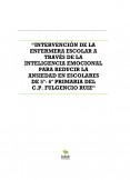 “INTERVENCIÓN DE LA ENFERMERA ESCOLAR A TRAVÉS DE LA INTELIGENCIA EMOCIONAL PARA REDUCIR LA ANSIEDAD EN ESCOLARES DE 5º- 6º PRIMARIA DEL C.P. FULGENCIO RUIZ”