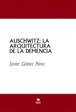 Libro AUSCHWITZ: LA ARQUITECTURA DE LA DEMENCIA, autor Javier Gómez Pérez