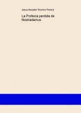 Libro La Profecia perdida de Nostradamus, autor jesusalexanderromeropereira