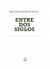 Libro ENTRE DOS SIGLOS, autor Juan Pascual Beviá Ivorra