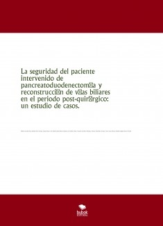 La seguridad del paciente intervenido de pancreatoduodenectomía y reconstrucción de vías biliares en el periodo post-quirúrgico: un estudio de casos.