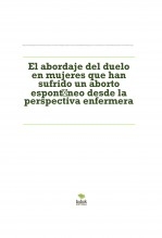 El abordaje del duelo en mujeres que han sufrido un aborto espontáneo desde la perspectiva enfermera