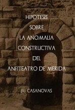 Libro Hipótesis sobre la anomalía constructiva del anfiteatro romano de Mérida, autor Jose Luis Casanovas Olmos