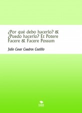 Libro ¿Por qué debo hacerlo? & ¿Puedo hacerlo? Et Potere Facere & Facere Possum, autor JULIO CESAR CUADROS CASTILLO