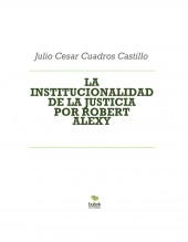 Libro LA INSTITUCIONALIDAD DE LA JUSTICIA POR ROBERT ALEXY, autor JULIO CESAR CUADROS CASTILLO