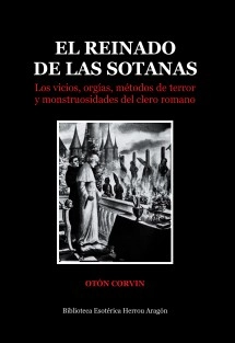 El reinado de las sotanas. Los vicios, orgías, métodos de terror y monstruosidades del clero romano