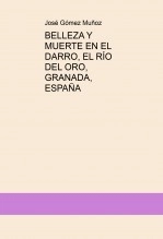 Libro BELLEZA Y MUERTE EN EL DARRO, EL RÍO DEL ORO, GRANADA, ESPAÑA, autor José Gómez Muñoz