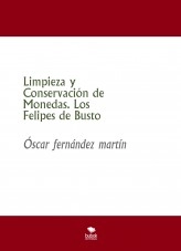 Libro Limpieza y Conservación de Monedas. Los Felipes de Busto, autor Óscar Fernández Martín