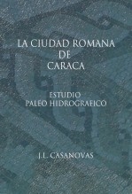 Libro LA CIUDAD ROMANA DE CARACA ESTUDIO PALEO HIDROGRÁFICO, autor Jose Luis Casanovas Olmos