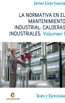LA NORMATIVA EN EL MANTENIMIENTO INDUSTRIAL: CALDERAS INDUSTRIALES. Volumen I. Tests y Ejercicios