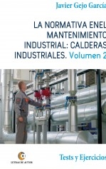 LA NORMATIVA EN EL MANTENIMIENTO INDUSTRIAL: CALDERAS INDUSTRIALES. Volumen II. Tests y Ejercicios