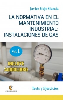 LA NORMATIVA EN EL MANTENIMIENTO INDUSTRIAL: INSTALACIONES DE GAS. VOLUMEN I. Test y Ejercicios.