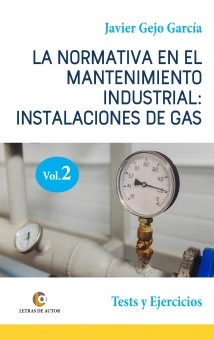 LA NORMATIVA EN EL MANTENIMIENTO INDUSTRIAL: INSTALACIONES DE GAS. VOLUMEN II. Test y Ejercicios.