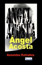 Libro Ausentes Extraños, autor Angel Acosta