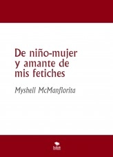 Libro De niño-mujer y amante de mis fetiches, autor Myshell McManflorita