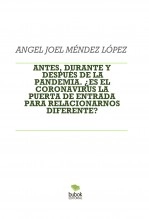 Libro ANTES, DURANTE Y DESPUÉS DE LA PANDEMIA. ¿ES EL CORONAVIRUS LA PUERTA DE ENTRADA PARA RELACIONARNOS DIFERENTE?, autor angeljoel