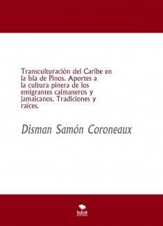 Transculturación del Caribe en la Isla de Pinos. Aportes a la cultura pinera de los emigrantes caimaneros y jamaicanos. Tradiciones y raíces.