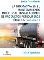 Libro LA NORMATIVA EN EL MANTENIMIENTO INDUSTRIAL: INSTALACIONES DE PRODUCTOS PETROLÍFEROS LÍQUIDOS Vol I. Tests y Ejercicios, autor Javier Gejo García