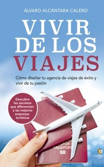 VIVIR DE LOS VIAJES Cómo diseñar tu agencia de viajes de éxito y vivir de tu pasión