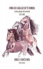 Libro Cómo los caballos de tu sombra y otros poemas de juventud. 1977-1988, autor García Oria, Jorge J.