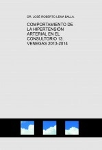 Libro COMPORTAMIENTO DE LA HIPERTENSIÓN ARTERIAL EN EL CONSULTORIO 13. VENEGAS 2013-2014, autor José Roberto Lema Balla. PhD.