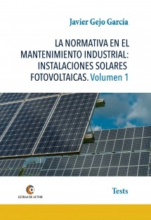 LA NORMATIVA EN EL MANTENIMIENTO INDUSTRIAL: INSTALACIONES SOLARES FOTOVOLTAICAS Volumen 1