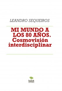 MI MUNDO A LOS 80 AÑOS. Cosmovisión interdisciplinar