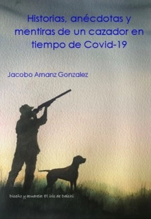 Historias, anécdotas y mentiras de un cazador en tiempo de Covid-19.