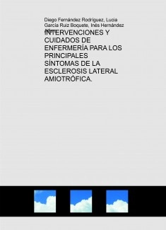 INTERVENCIONES Y CUIDADOS DE ENFERMERÍA PARA LOS PRINCIPALES SÍNTOMAS DE LA ESCLEROSIS LATERAL AMIOTRÓFICA.