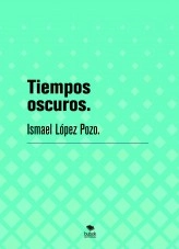 Libro Tiempos oscuros., autor Ismael López Pozo