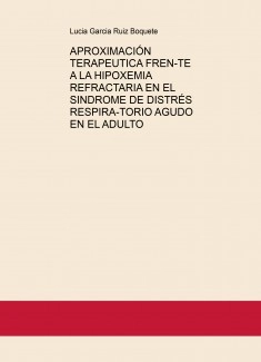 APROXIMACIÓN TERAPEUTICA FREN-TE A LA HIPOXEMIA REFRACTARIA EN EL SINDROME DE DISTRÉS RESPIRA-TORIO AGUDO EN EL ADULTO