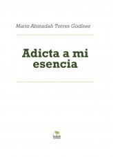 Libro Adicta a mi esencia, autor Mario Abinadab Torres Godínez