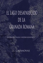 Libro EL LAGO DESAPARECIDO DE LA GRANADA ROMANA, autor Jose Luis Casanovas Olmos