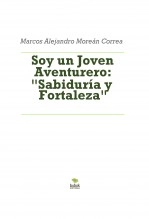 Libro Soy un Joven Aventurero: "Sabiduría y Fortaleza", autor Marcos Alejandro Moreán Correa
