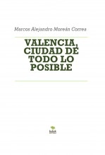 Libro VALENCIA, CIUDAD DE TODO LO POSIBLE, autor Marcos Alejandro Moreán Correa