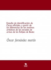 Estudio de identificación de Cecas oficiales, a partir de las diferencias de los motivos artísticos de los escudos de armas de los Felipes de Busto