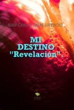 Libro MI DESTINO "Revelación"., autor JUAN CARLOS ARIAS LUPERCIO