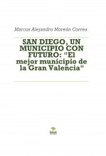 Libro SAN DIEGO, UN MUNICIPIO CON FUTURO: "El mejor municipio de la Gran Valencia", autor Marcos Alejandro Moreán Correa