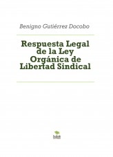 Libro Respuesta Legal de la Ley Orgánica de Libertad Sindical, autor benigudo74