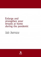 Libro Enlarge and strengthen your breasts at home during the pandemic, autor luis barraza
