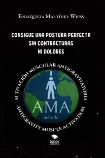 CONSIGUE UNA POSTURA PERFECTA SIN CONTRACTURAS NI DOLORES Método AMA "ACTIVACIÓN MUSCULAR ANTIGRAVITATORIA"