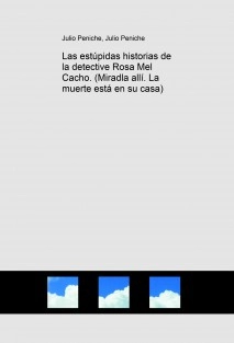 Las estúpidas historias de la detective Rosa Mel Cacho. (Miradla allí. La muerte está en su casa)