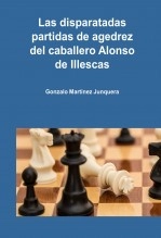 Libro LAS DISPARATADAS PARTIDAS DE AGEDREZ DEL CABALLERO ALONSO DE ILLESCAS2, autor Gonzalo Martínez Junquera