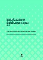 Libro Estudio sobre la Resonancia Magnética en pacientes con diagnóstico reciente de cáncer de mama en un hospital de segundo nivel., autor Laura Abellán Garay