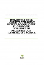 Libro INFLUENCIA DE LA CATASTROFIZACIÓN ANTE EL DOLOR SOBRE EL GRADO DE INVALIDEZ EN PACIENTES CON LUMBALGIA CRÓNICA, autor panchika90